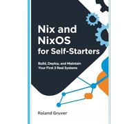 Nix and NixOS for Self-Starters: Build, Deploy, and Maintain Your First 3 Real Systems