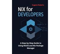 Nix for Developers: A Step-by-Step Guide to Using NixOS and Nix Package Manager