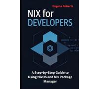 Nix for Developers: A Step-by-Step Guide to Using NixOS and Nix Package Manager