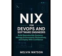 Nix for DevOps and Software Engineers: Build Reproducible Systems, Manage Environments Declaratively, and Deploy With Confidence