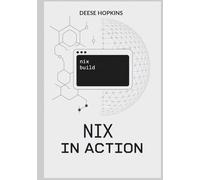 Nix in Action: A Comprehensive Guide to Understanding NixOS, Package Manager, Syntax, and Language