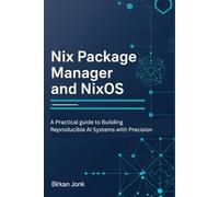 Nix Package Manager and NixOS: A Practical guide to Building Reproducible AI Systems with Precision