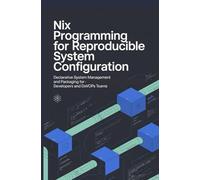 NIX PROGRAMMING FOR REPRODUCIBLE SYSTEM CONFIGURATION: Declarative system management and packaging for developers and DevOps teams