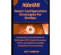 NixOS Smart Configuration Strategies for DevOps: Declarative Linux Systems to Eliminate Drift, Enable Seamless CI/CD, and Build Immutable Production Environments