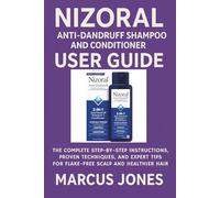 Nizoral Anti-Dandruff Shampoo and Conditioner User Guide: The Complete Step-by-Step Instructions, Proven Techniques, and Expert Tips for Flake-Free Scalp and Healthier Hair