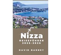 Nizza Reiseführer 2025-2026: Entdecken Sie die lokale Kultur, Küche und Tagesausflüge, die einen Küstenurlaub in eine transformierende Reise verwandeln