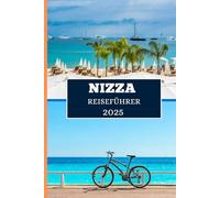 NIZZA REISEFÜHRER 2025: Entdecken Sie das Juwel der Côte d'Azur - Kultur, Kulinarik und Küstencharme erwarten Sie
