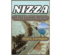 NIZZA REISEFÜHRER 2026: Eine praktische Reise durch Nizza: Entdecken Sie das Küstenleben, die Kultur, die lokale Küche und die Alltagserlebnisse der französischen Riviera