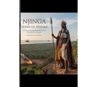 Njinga Queen of Angola: The Invincible Warrior Queen Who Defied Europe