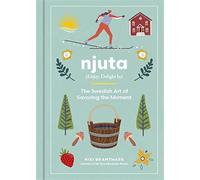 Njuta: enjoy, delight in; the swedish art of savoring the moment - Brantma...