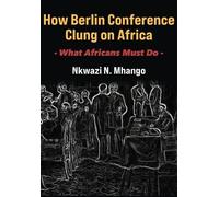 Nkwazi N Mhango How Berlin Conference Clung on Africa (Tascabile)