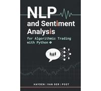 NLP and Sentiment Analysis for Algorithmic Trading with Python: Extracting Trading Signals from News, Social Media, Earnings Calls, and Textual Data