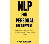 NLP for Personal Development: Rewire Your Mindset, Build Confidence, and Create Lasting Change