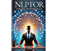 NLP FOR STRESSED PROFESSIONALS: How to calm your mind and increase your productivity in LESS than 15 minutes, even if your schedule is full!