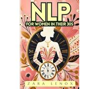 NLP FOR WOMEN IN THEIR 30S: Regain Your Confidence and Reach Your Personal Goals in 90 Days - WITHOUT Compromising Your Lifestyle!