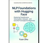 NLP Foundations with Hugging Face: Mastering Transformers, Tokenization, Datasets, and Core NLP Concepts for Beginners
