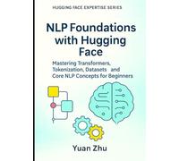 NLP Foundations with Hugging Face: Mastering Transformers, Tokenization, Datasets, and Core NLP Concepts for Beginners