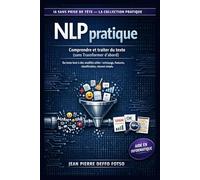 NLP pratique Comprendre et traiter du texte (sans Transformer d’abord): Du texte brut à des modèles utiles : nettoyage, features, classification, résumé simple.