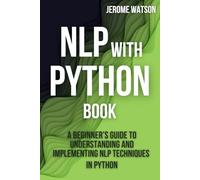 NLP with Python book: "A Beginner’s Guide To Understanding and Implementing NLP Techniques in Python"