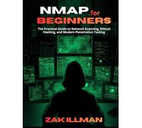 Nmap for Beginners: The Practical Guide to Network Scanning, Ethical Hacking, and Modern Penetration Testing