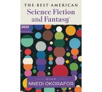 The Best American Science Fiction and Fantasy 2025: A Premier Showcase of Diverse Writers and Expansive Worlds in Sci-Fi and Fantasy, Handpicked by Nnedi Okorafor