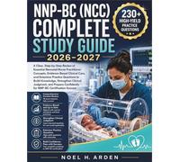NNP-BC (NCC) COMPLETE STUDY GUIDE 2026-2027: A Clear, Step-by-Step Review of Essential Neonatal Nurse Practitioner Concepts, Evidence-Based Clinical ... Strengthen Clinical Judgment, and Prepare