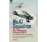 No. 47 Squadron, RAF in Macedonia and Russia, 1916-19: A First Hand Account and History by a Serving Officer