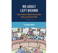 No Adult Left Behind: How Politics Hijacks Education Policy and Hurts Kids