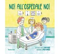 No! All'ospedale no! In CAA (Comunicazione Aumentativa Alternativa). Ediz. a colori