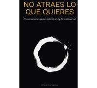 No atraes lo que quieres: Conversaciones reales sobre la ley de la atracción