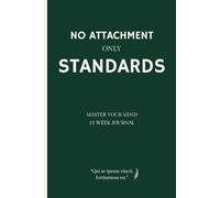 No Attachment Only Standards: A Stoic Journal to Build Self-Respect, Set Boundaries and Choose Better Relationships in 12 Weeks