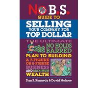 No B.S. Guide to Growing a Business to Sell for Top Dollar by Kennedy, Dan S