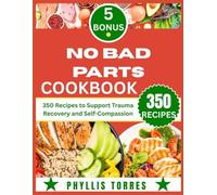 NO BAD PARTS COOKBOOK: 350 Recipes to Support Trauma Recovery and Self-Compassion