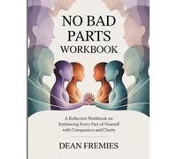 No Bad Parts WorkBook: A Reflective Workbook on Embracing Every Part of Yourself with Compassion and Clarity.