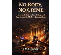 No Body, No Crime: Corpus Delicti and the Collapse of Due Process in Modern Jurisprudence