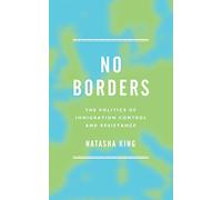 No Borders: The Politics of Immigration Control and Resistance
