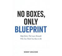 NO BOXES, ONLY BLUEPRINT: Step Zero: The Layer Beneath Who You Think You Have to Be