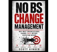 No BS Change Management: Why Most Organizational Change FAILS Before Execution Begins