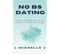 No BS Dating: A Real-World Guide to Love in Your 20s & 30s