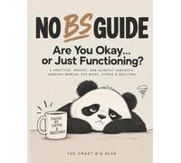 No BS Guide: Are You Okay… or Just Functioning?: A Practical, Honest, and Slightly Sarcastic Survival Manual for Work, Stress & Adulting