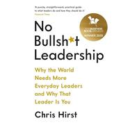 No Bullsh*t Leadership: Why the World Needs More Everyday Leaders and Why That Leader Is You