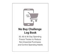No Buy Challenge Log Book: 30, 60 & 90 Day Spending Freeze Tracker to Reduce Expenses and Control Impulse Purchases: Simple No Buy Tracker for Tracking Daily Purchases, Rules & Spending Habits