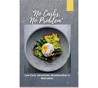 no carbs, no problem: low carb, abnehmen, Muskelaufbau und Motivation