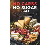No Carbs, No Sugar Reset: A 30-Day Beginner's Framework to Break Sugar Dependence, Stop Cravings, and Lose Weight, With a W y-W ction Plan, Sugar-Free Shopping Guide, and Easy Recipes