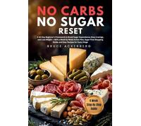 No Carbs, No Sugar Reset: A 30-Day Beginner's Framework to Break Sugar Dependence, Stop Cravings, and Lose Weight, With a W y-W ction Plan, Sugar-Free Shopping Guide, and Easy Recipes