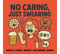 No Caring, Just Swearing : Bold & Easy Adult Coloring Book