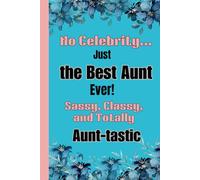No Celebrity, Just the Best Aunt Ever! Sassy, Classy, and Totally Aunt-tastic.: A Notebook and Journal that are perfect for Notes, Ideas, and Aunt Life Wisdom