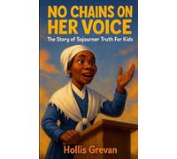 No Chains on Her Voice: The Story of Sojourner Truth For Kids