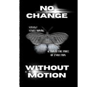 NO CHANGE WITHOUT MOTION: Journal with daily motivational quotes: Daily Reflections, Real Quotes, and the Power to Keep Going: Write It Out. Let It Go. Rise Again.
