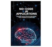 No-Code AI Applications: Integrate Smart Features Effortlessly From Chatbots to Predictions